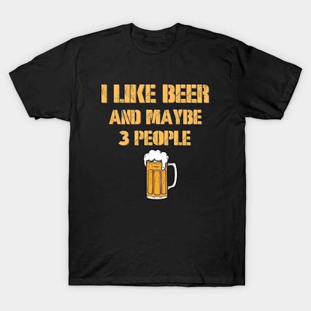 I Like Beer And Maybe 3 People T-Shirt by Montony